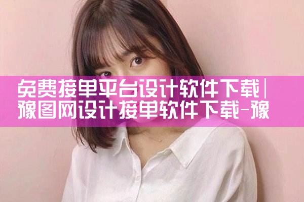 免费接单平台设计软件下载|P站专业版