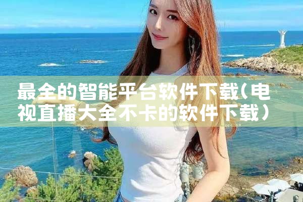 最全的智能平台软件下载|P站专业版