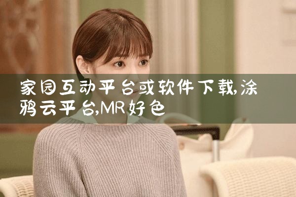 家园互动平台或软件下载|MR好色