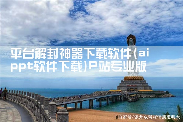 平台解封神器下载软件|P站专业版