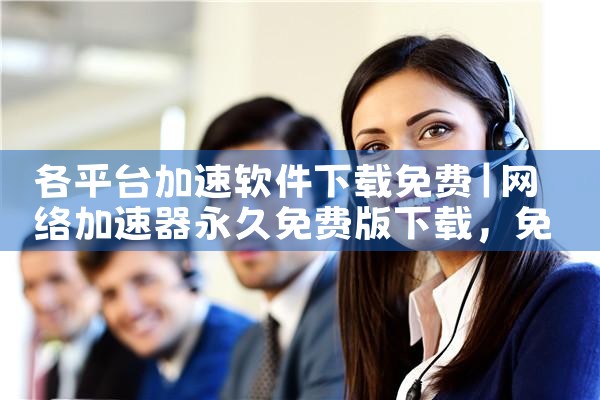 各平台加速软件下载免费|P站专业版