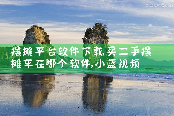 摆摊平台软件下载|小蓝视频