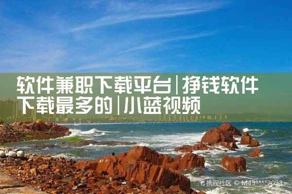 软件兼职下载平台|小蓝视频