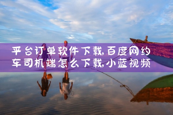 平台订单软件下载|小蓝视频